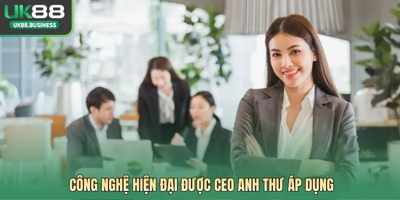Công nghệ hiện đại được CEO Anh Thư áp dụng