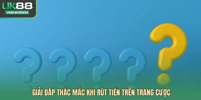 Giải đáp thắc mắc khi rút tiền trên trang cược