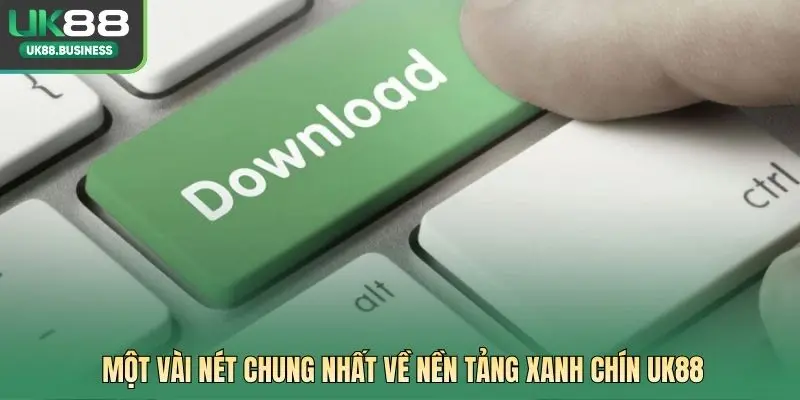 Một vài nét chung nhất về nền tảng xanh chín UK88