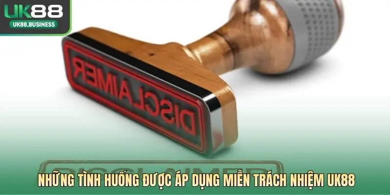 Những tình huống được áp dụng miễn trách nhiệm UK88