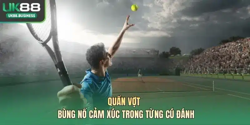 Quần vợt – Bùng nổ cảm xúc trong từng cú đánh