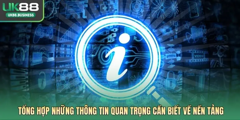 Tổng hợp những thông tin quan trọng cần biết về nền tảng